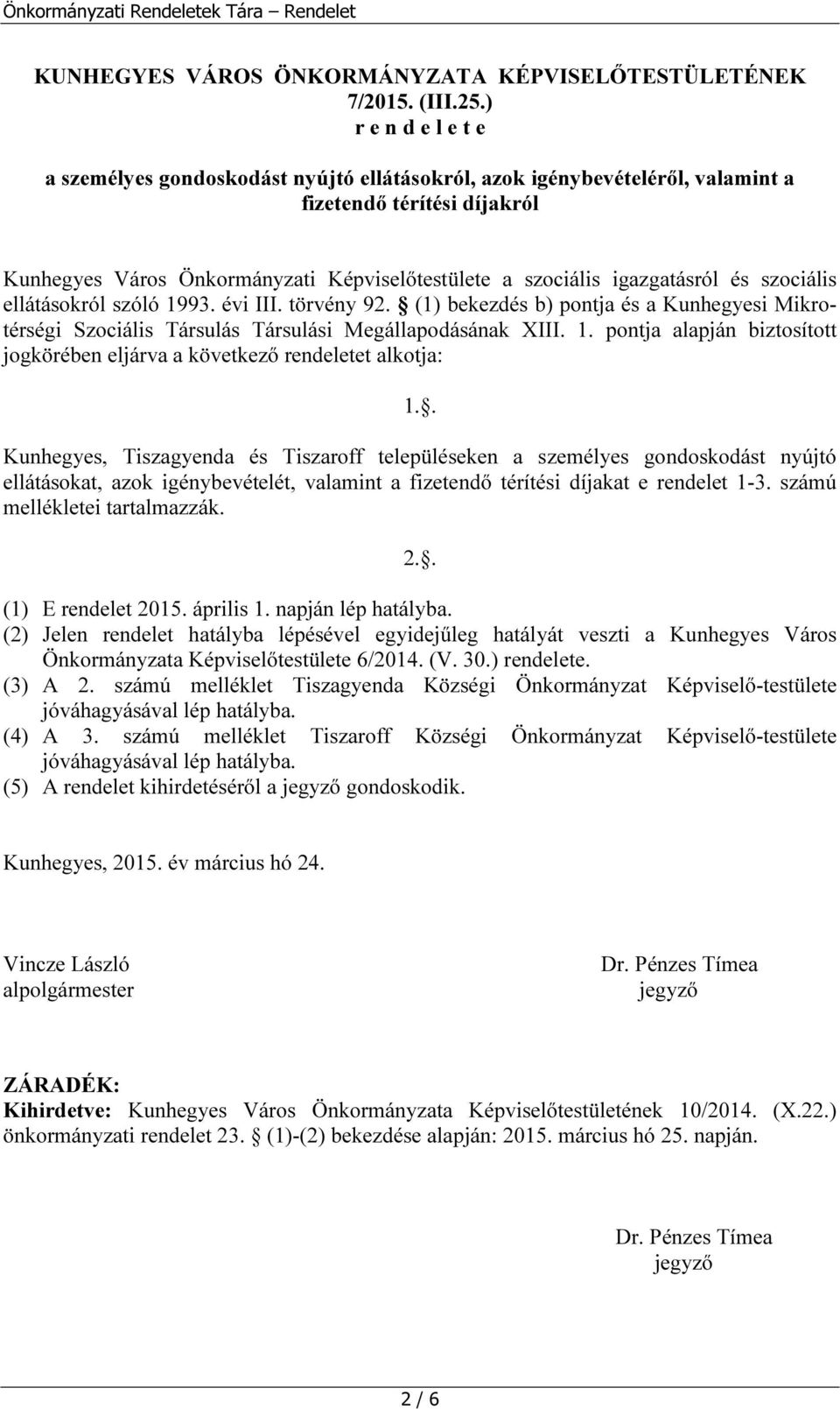 igazgatásról és szociális ellátásokról szóló 1993. évi III. törvény 92. (1) bekezdés b) pontja és a Kunhegyesi Mikrotérségi Szociális Társulás Társulási Megállapodásának XIII. 1. pontja alapján biztosított jogkörében eljárva a következő rendeletet alkotja: 1.