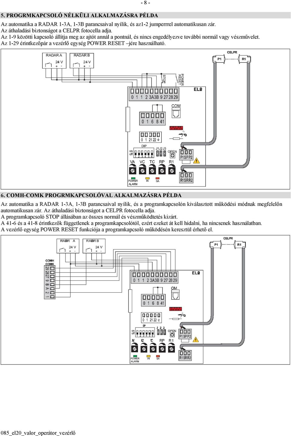 COMH-COMK PROGRMKAPCSOLÓVAL ALKALMAZÁSRA PÉLDA Az automatika a RADAR 1-3A, 1-3B parancsaival nyílik, és a programkapcsolón kiválasztott működési módnak megfelelőn automatikusan zár.