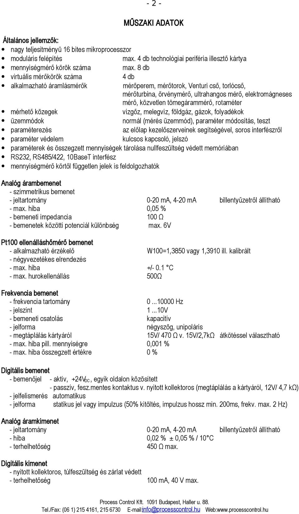 rotaméter mérhető közegek vízgőz, melegvíz, földgáz, gázok, folyadékok üzemmódok normál (mérés üzemmód), paraméter módosítás, teszt paraméterezés az előlap kezelőszerveinek segítségével, soros