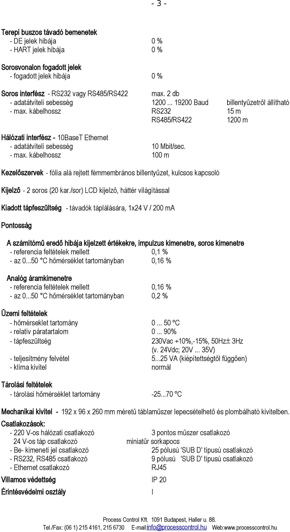 /sor) LCD kijelző, háttér világítással Kiadott tápfeszültség - távadók táplálására, x24 V / 200 ma Pontosság A ítómű eredő hibája kijelzett értékekre, impulzus kimenetre, soros kimenetre - referencia
