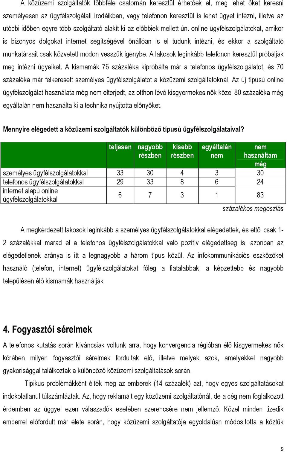 online ügyfélszolgálatokat, amikor is bizonyos dolgokat internet segítségével önállóan is el tudunk intézni, és ekkor a szolgáltató munkatársait csak közvetett módon vesszük igénybe.