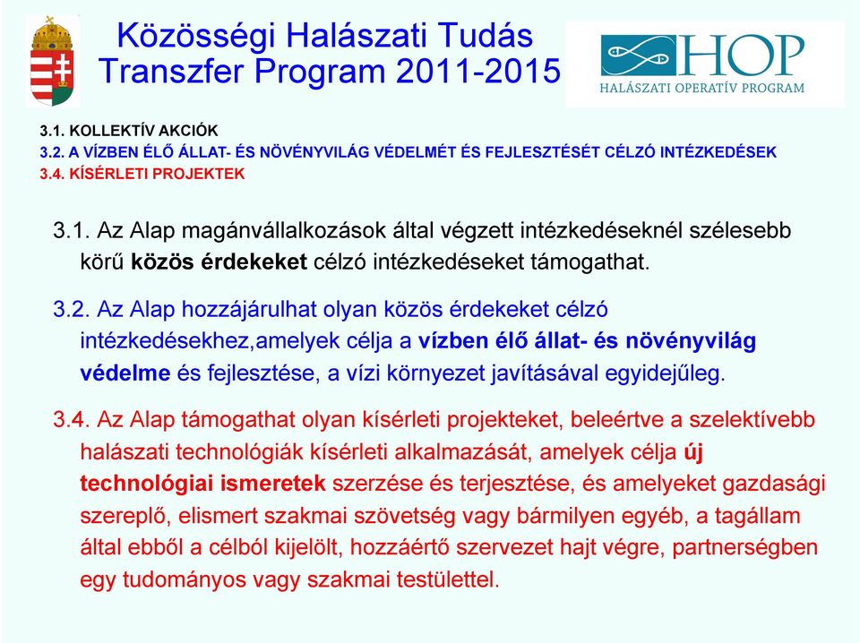 Az Alap támogathat olyan kísérleti projekteket, beleértve a szelektívebb halászati technológiák kísérleti alkalmazását, amelyek célja új technológiai ismeretek szerzése és terjesztése, és amelyeket