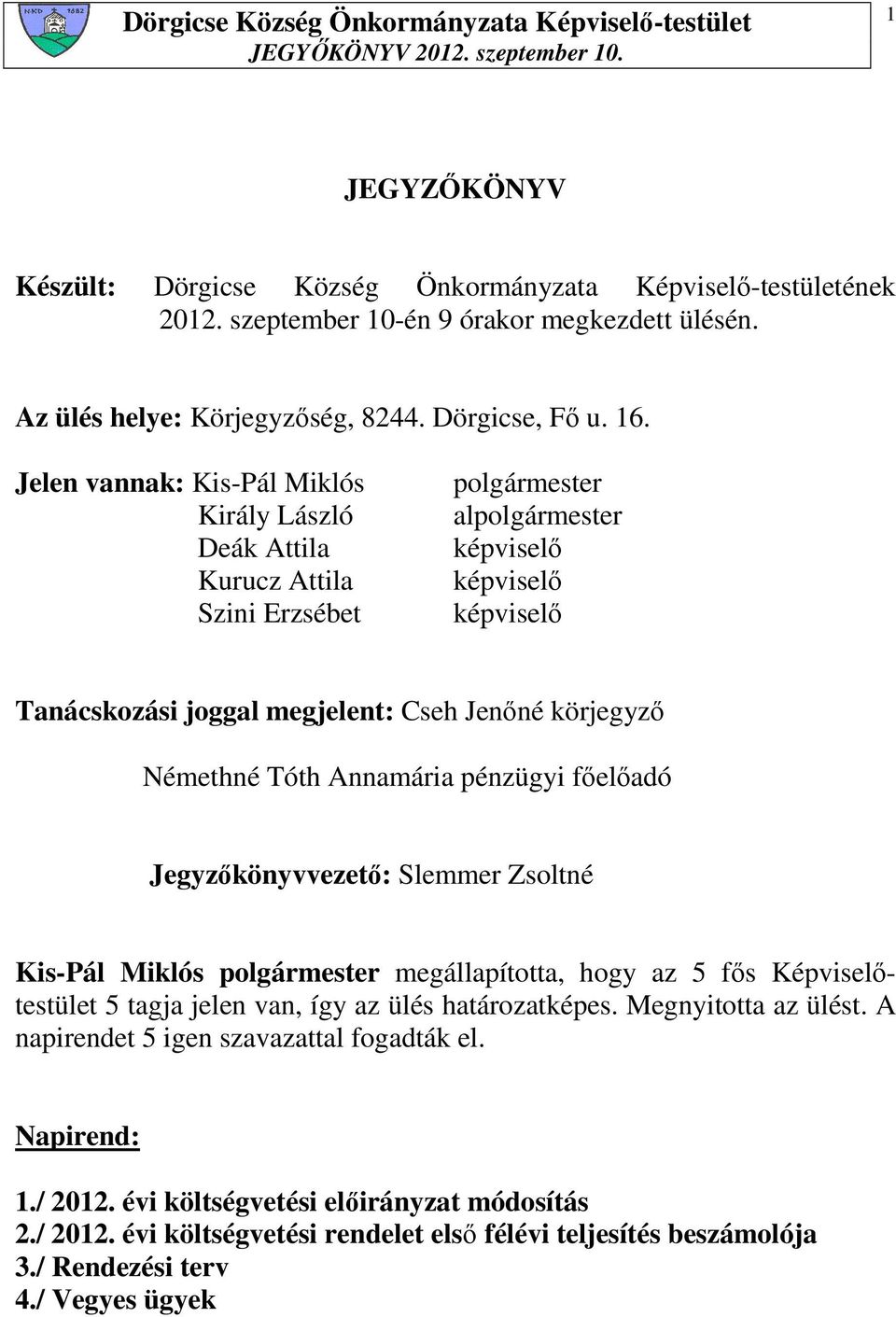 Némethné Tóth Annamária pénzügyi fıelıadó Jegyzıkönyvvezetı: Slemmer Zsoltné Kis-Pál Miklós polgármester megállapította, hogy az 5 fıs Képviselıtestület 5 tagja jelen van, így az ülés határozatképes.