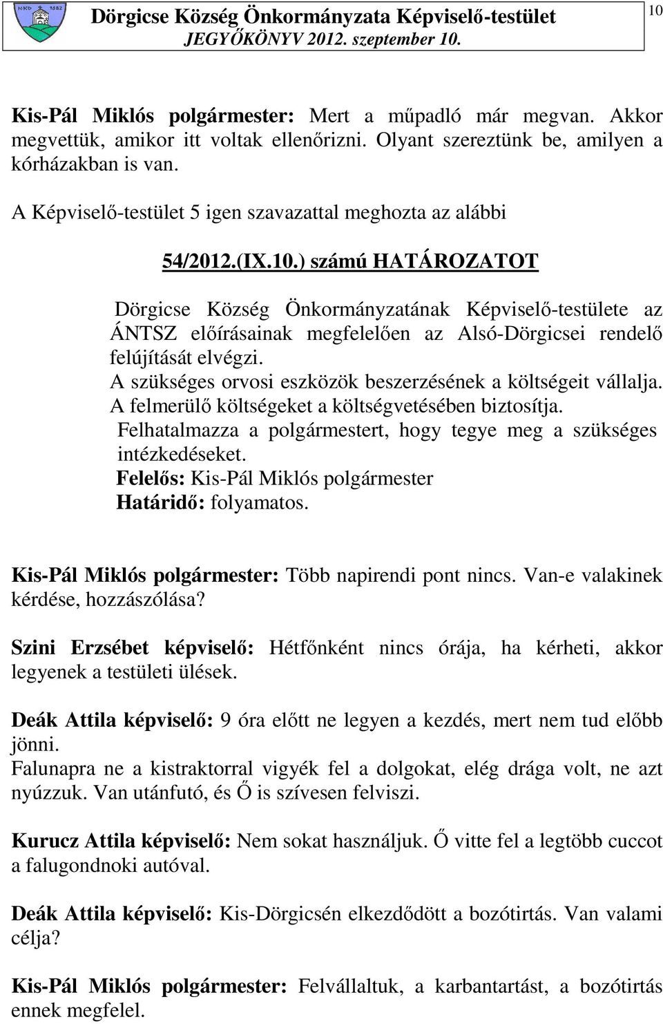 ) számú HATÁROZATOT Dörgicse Község Önkormányzatának Képviselı-testülete az ÁNTSZ elıírásainak megfelelıen az Alsó-Dörgicsei rendelı felújítását elvégzi.