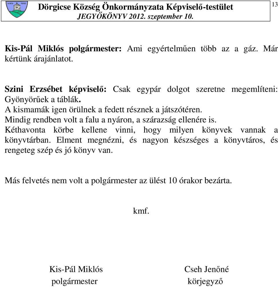 Mindig rendben volt a falu a nyáron, a szárazság ellenére is. Kéthavonta körbe kellene vinni, hogy milyen könyvek vannak a könyvtárban.