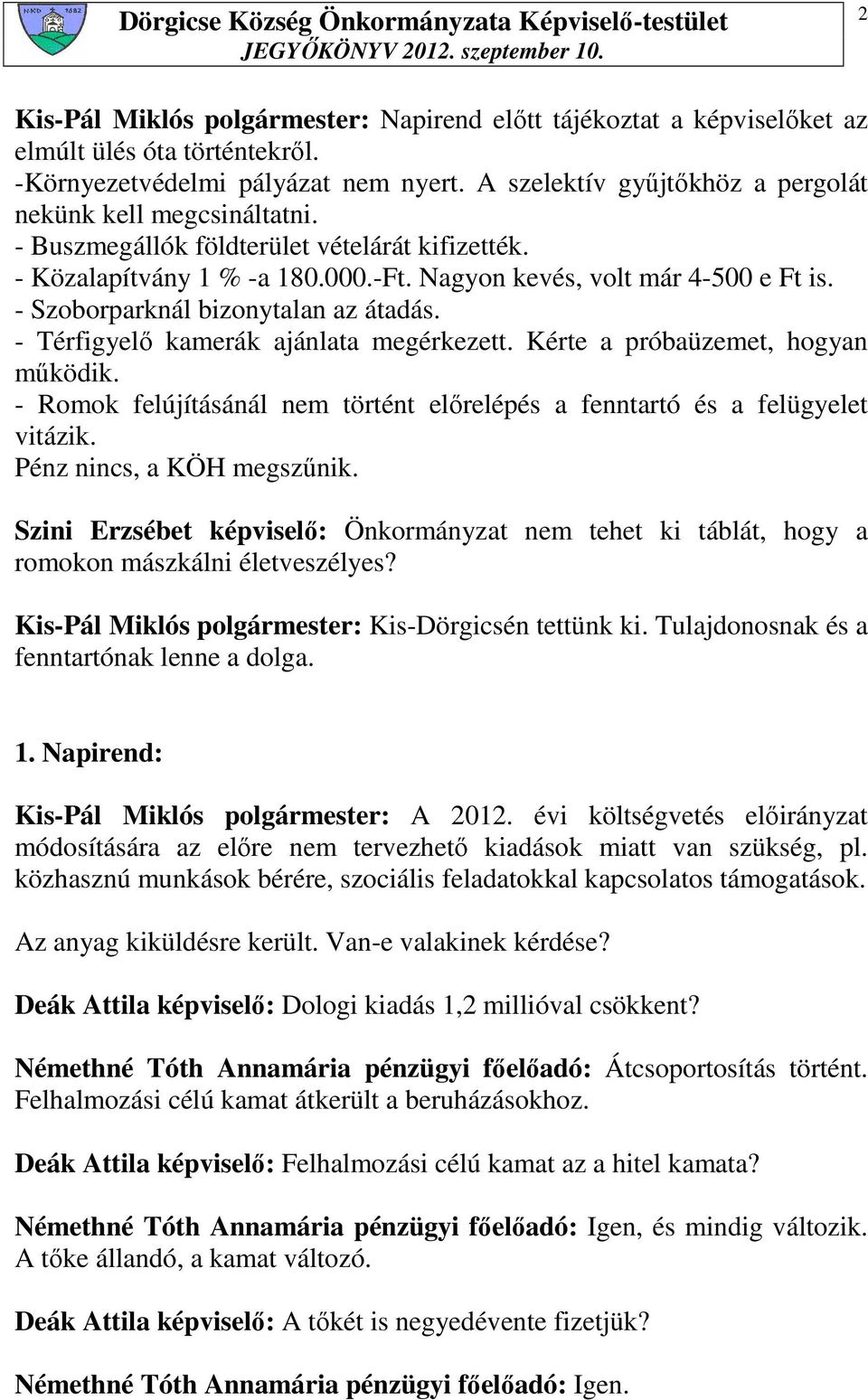 - Szoborparknál bizonytalan az átadás. - Térfigyelı kamerák ajánlata megérkezett. Kérte a próbaüzemet, hogyan mőködik. - Romok felújításánál nem történt elırelépés a fenntartó és a felügyelet vitázik.
