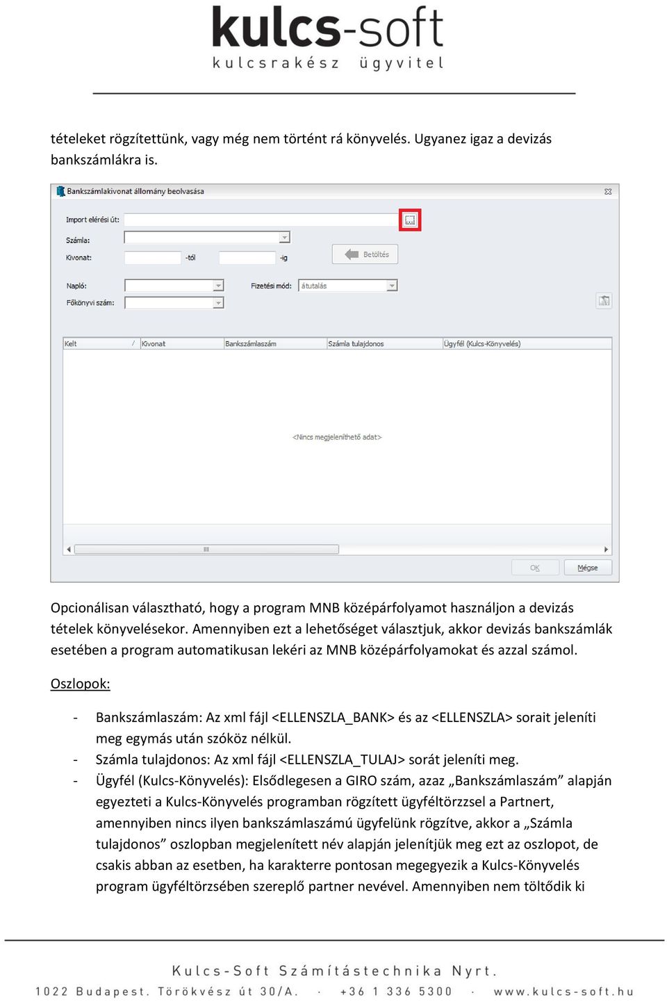 Amennyiben ezt a lehetőséget választjuk, akkor devizás bankszámlák esetében a program automatikusan lekéri az MNB középárfolyamokat és azzal számol.