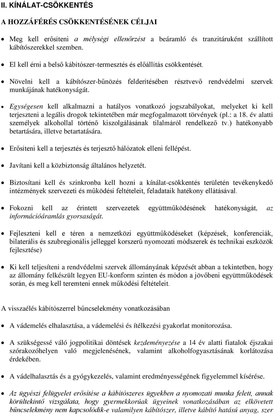 Egységesen kell alkalmazni a hatályos vonatkozó jogszabályokat, melyeket ki kell terjeszteni a legális drogok tekintetében már megfogalmazott törvények (pl.: a 18.