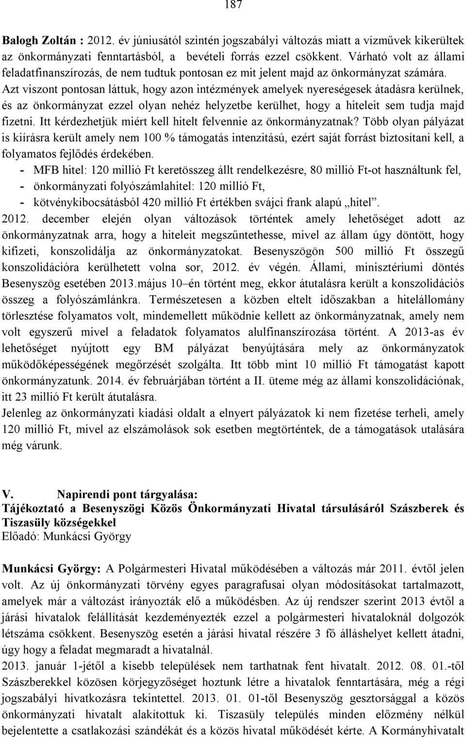 Azt viszont pontosan láttuk, hogy azon intézmények amelyek nyereségesek átadásra kerülnek, és az önkormányzat ezzel olyan nehéz helyzetbe kerülhet, hogy a hiteleit sem tudja majd fizetni.