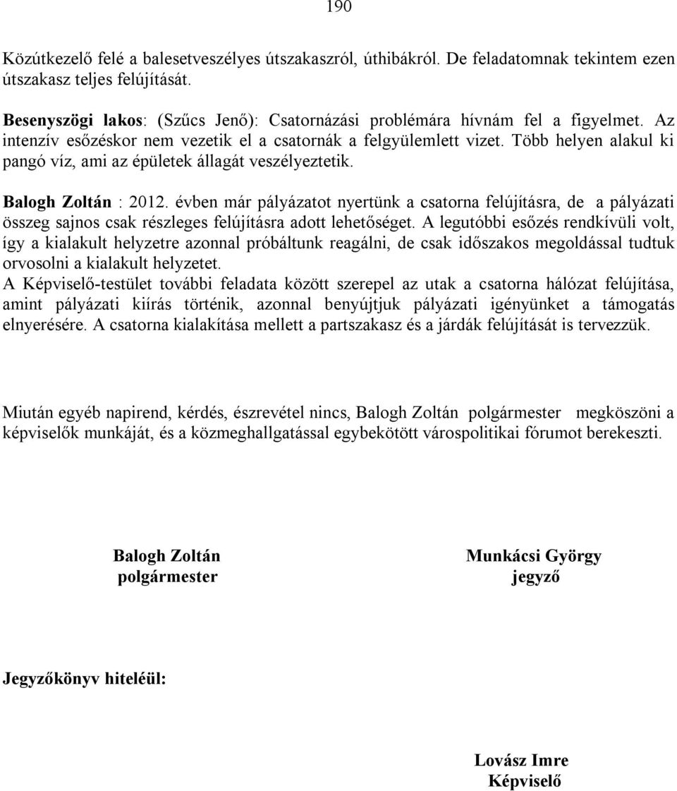 Több helyen alakul ki pangó víz, ami az épületek állagát veszélyeztetik. Balogh Zoltán : 2012.