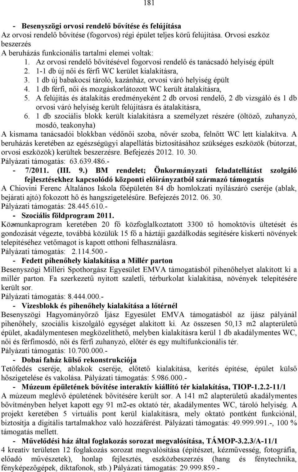 1-1 db új női és férfi WC kerület kialakításra, 3. 1 db új babakocsi tároló, kazánház, orvosi váró helyiség épült 4. 1 db férfi, női és mozgáskorlátozott WC került átalakításra, 5.