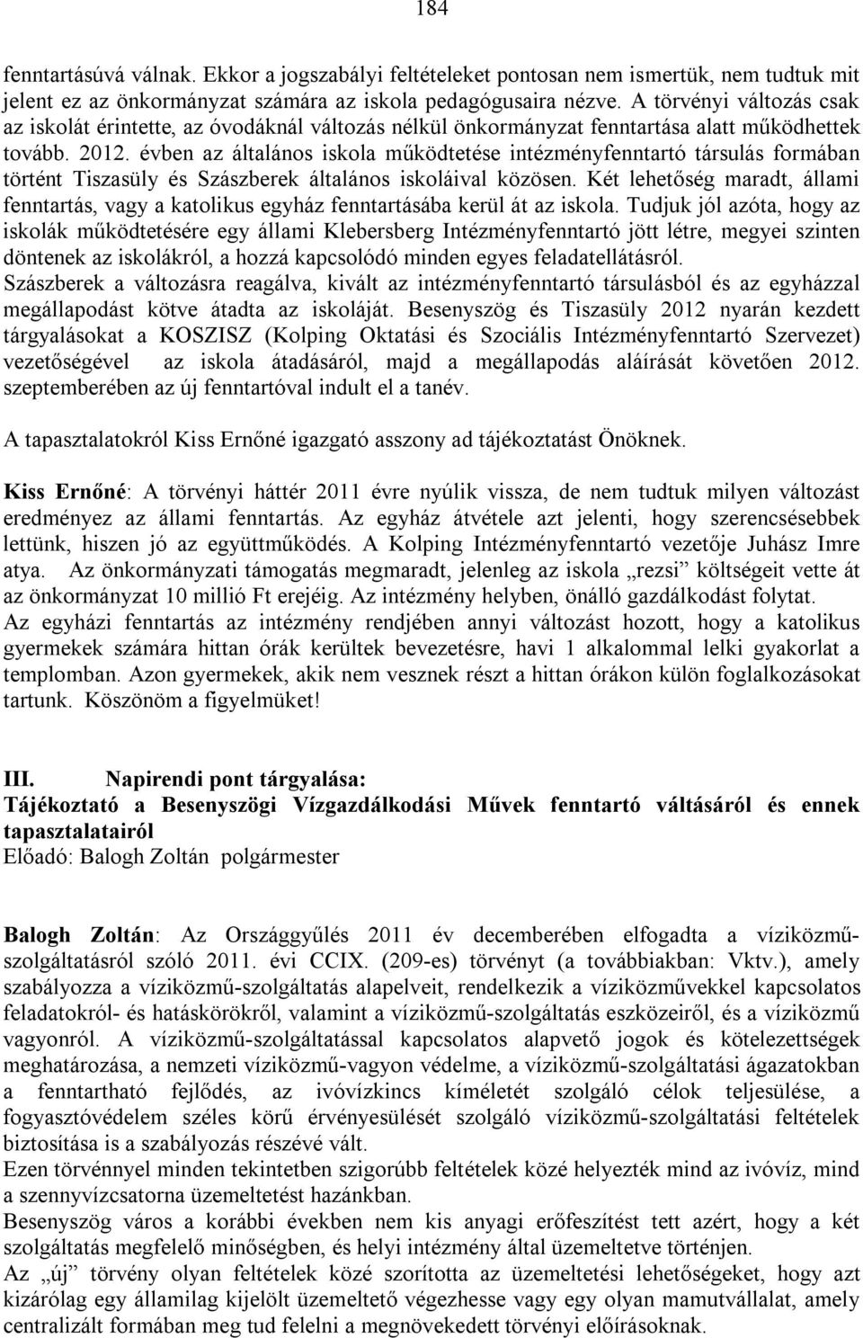 évben az általános iskola működtetése intézményfenntartó társulás formában történt Tiszasüly és Szászberek általános iskoláival közösen.