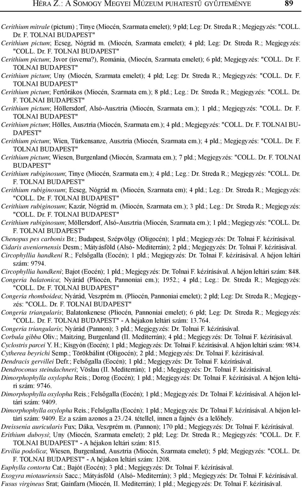 Dr. F. Cerithium pictum; Uny (Miocén, Szarmata emelet); 4 pld; Leg: Dr. Streda R.; Megjegyzés: "COLL. Dr. F. Cerithium pictum; Fertőrákos (Miocén, Szarmata em.); 8 pld.; Leg.: Dr. Streda R.; Megjegyzés: "COLL. Dr. F. Cerithium pictum; Höllersdorf, Alsó-Ausztria (Miocén, Szarmata em.