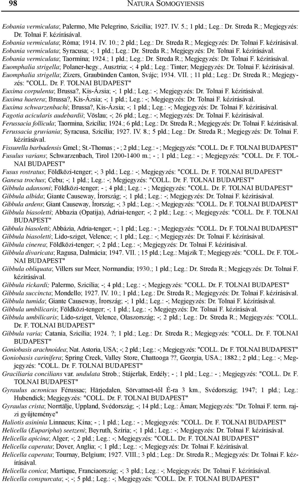 Tolnai Euomphalia strigella; Zizers, Graubünden Canton, Svájc; 1934. VII. ; 11 pld.; Leg.: Dr. Streda R.; Megjegyzés: Euxima corpulenta; Brussa?, Kis-Ázsia; -; 1 pld.; Leg.: -; Megjegyzés: Dr.