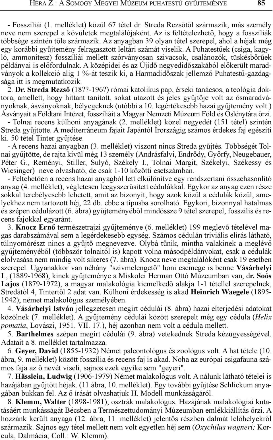 A Puhatestűek (csiga, kagyló, ammonitesz) fosszíliái mellett szórványosan szivacsok, csalánozók, tüskésbőrűek példányai is előfordulnak.