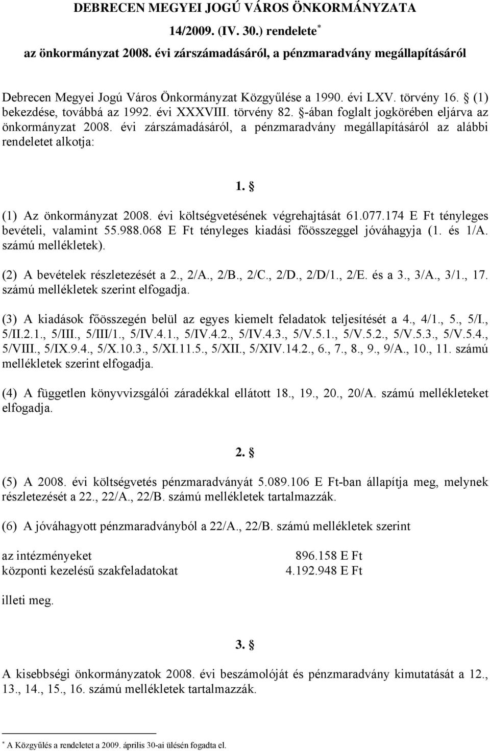 -ában foglalt jogkörében eljárva az önkormányzat 2008. évi zárszámadásáról, a pénzmaradvány megállapításáról az alábbi rendeletet alkotja: 1. (1) Az önkormányzat 2008.