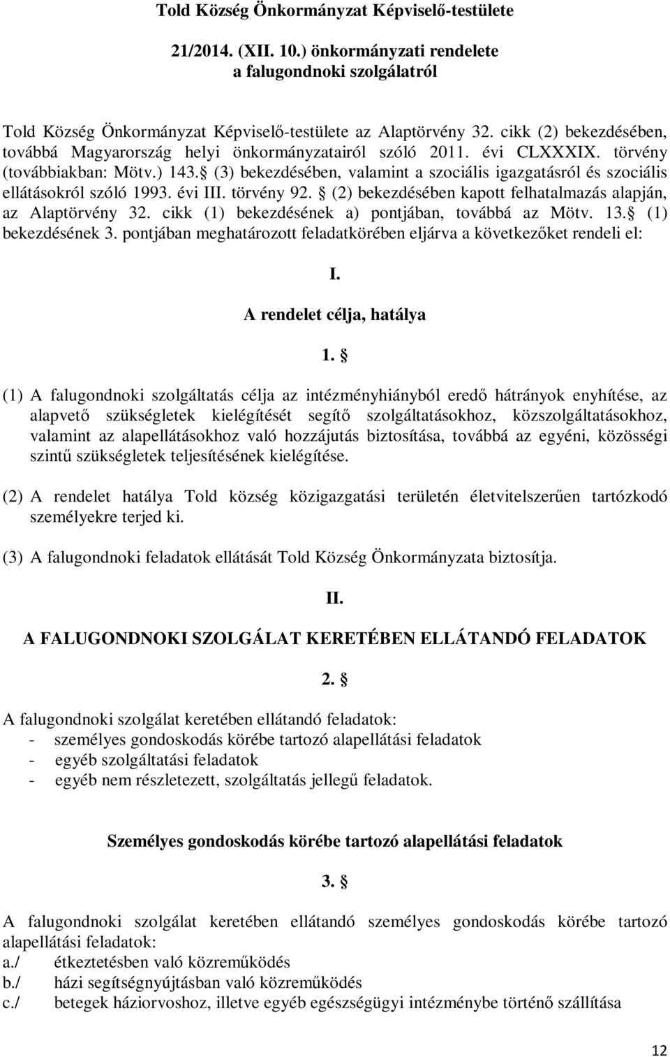 (3) bekezdésében, valamint a szociális igazgatásról és szociális ellátásokról szóló 1993. évi III. törvény 92. (2) bekezdésében kapott felhatalmazás alapján, az Alaptörvény 32.