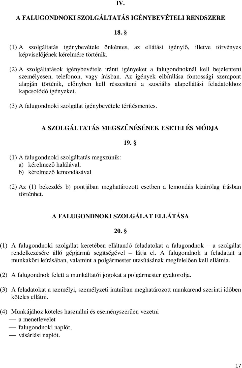 Az igények elbírálása fontossági szempont alapján történik, előnyben kell részesíteni a szociális alapellátási feladatokhoz kapcsolódó igényeket.