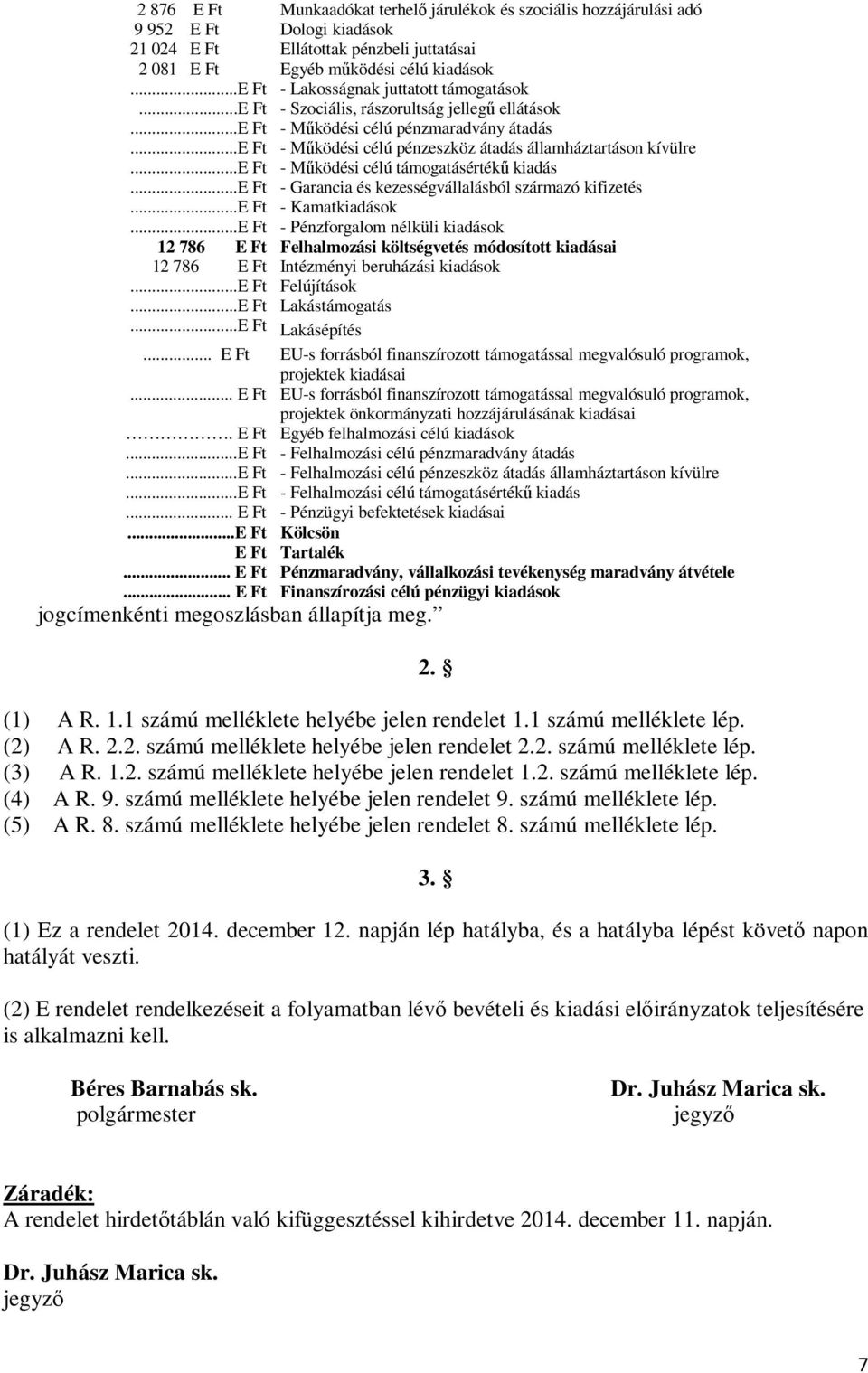 ..e Ft - Működési célú pénzeszköz átadás államháztartáson kívülre...e Ft - Működési célú támogatásértékű kiadás...e Ft - Garancia és kezességvállalásból származó kifizetés...e Ft - Kamatkiadások.