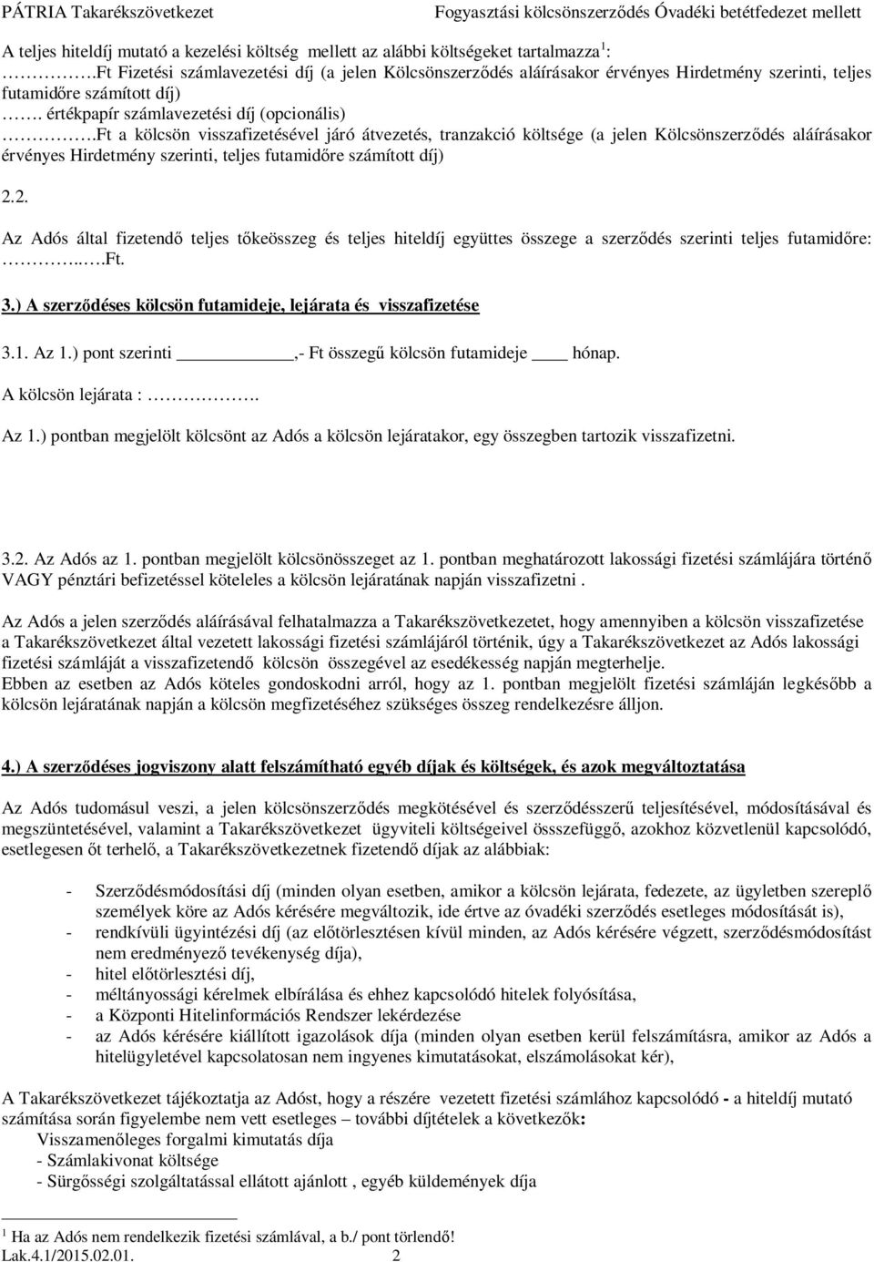 ft a kölcsön visszafizetésével járó átvezetés, tranzakció költsége (a jelen Kölcsönszerz dés aláírásakor érvényes Hirdetmény szerinti, teljes futamid re számított díj) 2.