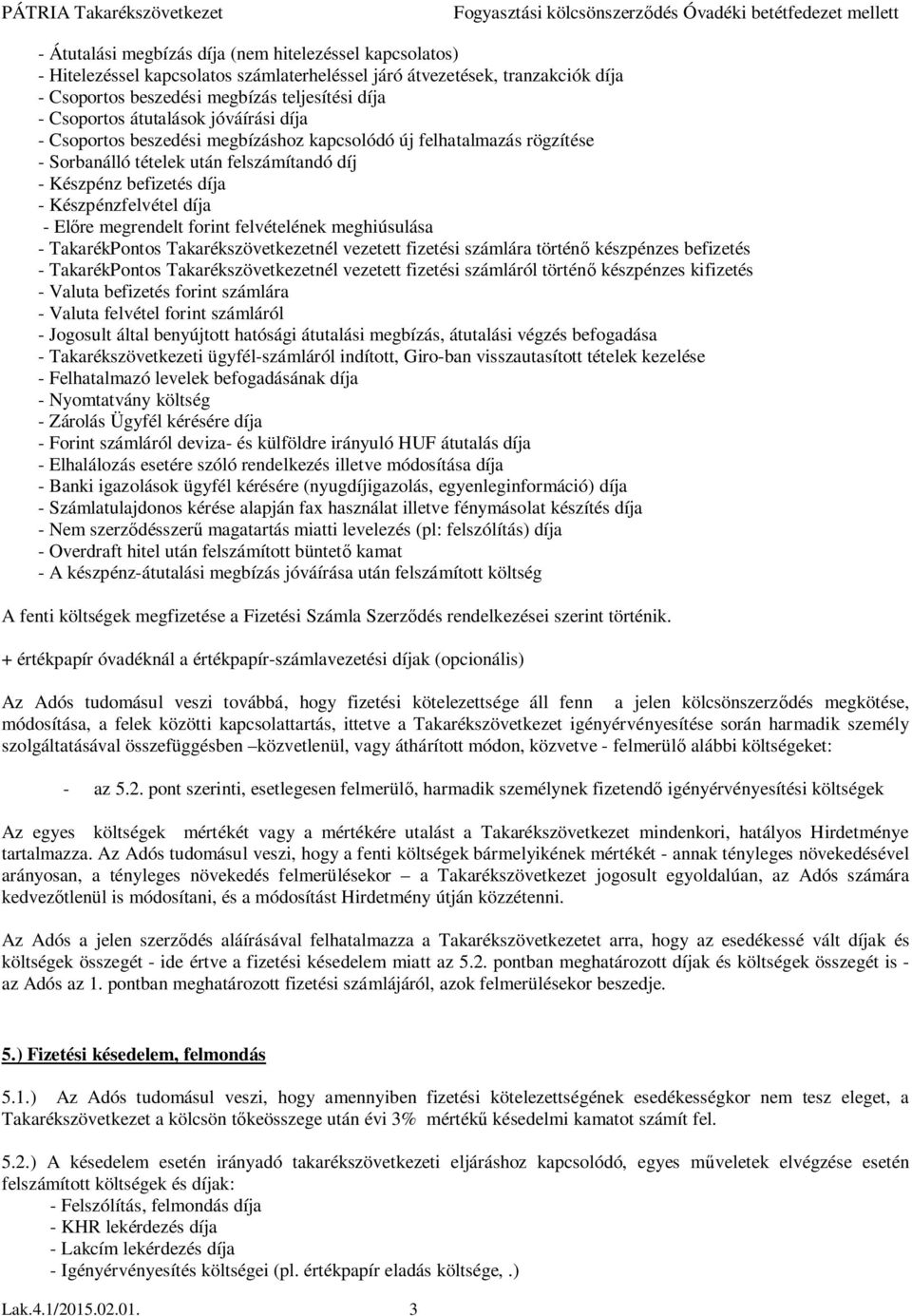 megrendelt forint felvételének meghiúsulása - TakarékPontos Takarékszövetkezetnél vezetett fizetési számlára történ készpénzes befizetés - TakarékPontos Takarékszövetkezetnél vezetett fizetési