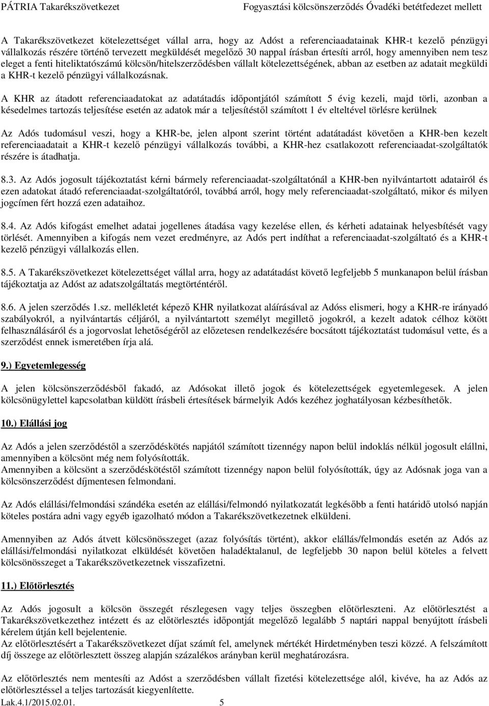A KHR az átadott referenciaadatokat az adatátadás id pontjától számított 5 évig kezeli, majd törli, azonban a késedelmes tartozás teljesítése esetén az adatok már a teljesítést l számított 1 év