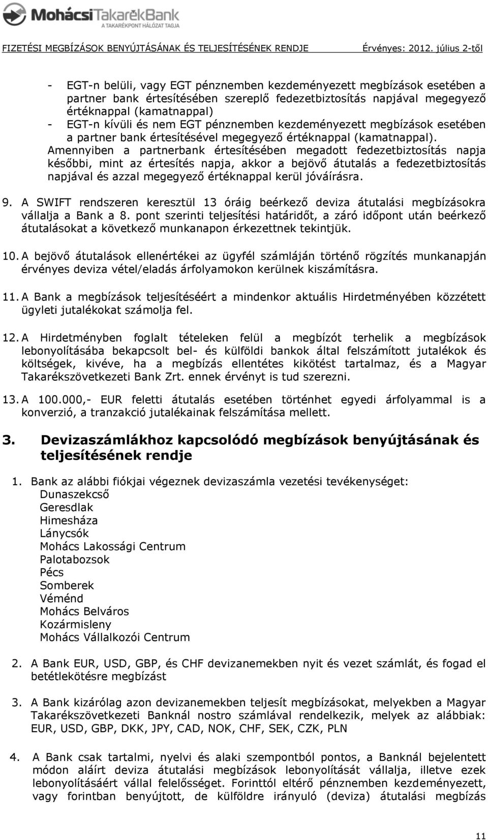 Amennyiben a partnerbank értesítésében megadott fedezetbiztosítás napja későbbi, mint az értesítés napja, akkor a bejövő átutalás a fedezetbiztosítás napjával és azzal megegyező értéknappal kerül