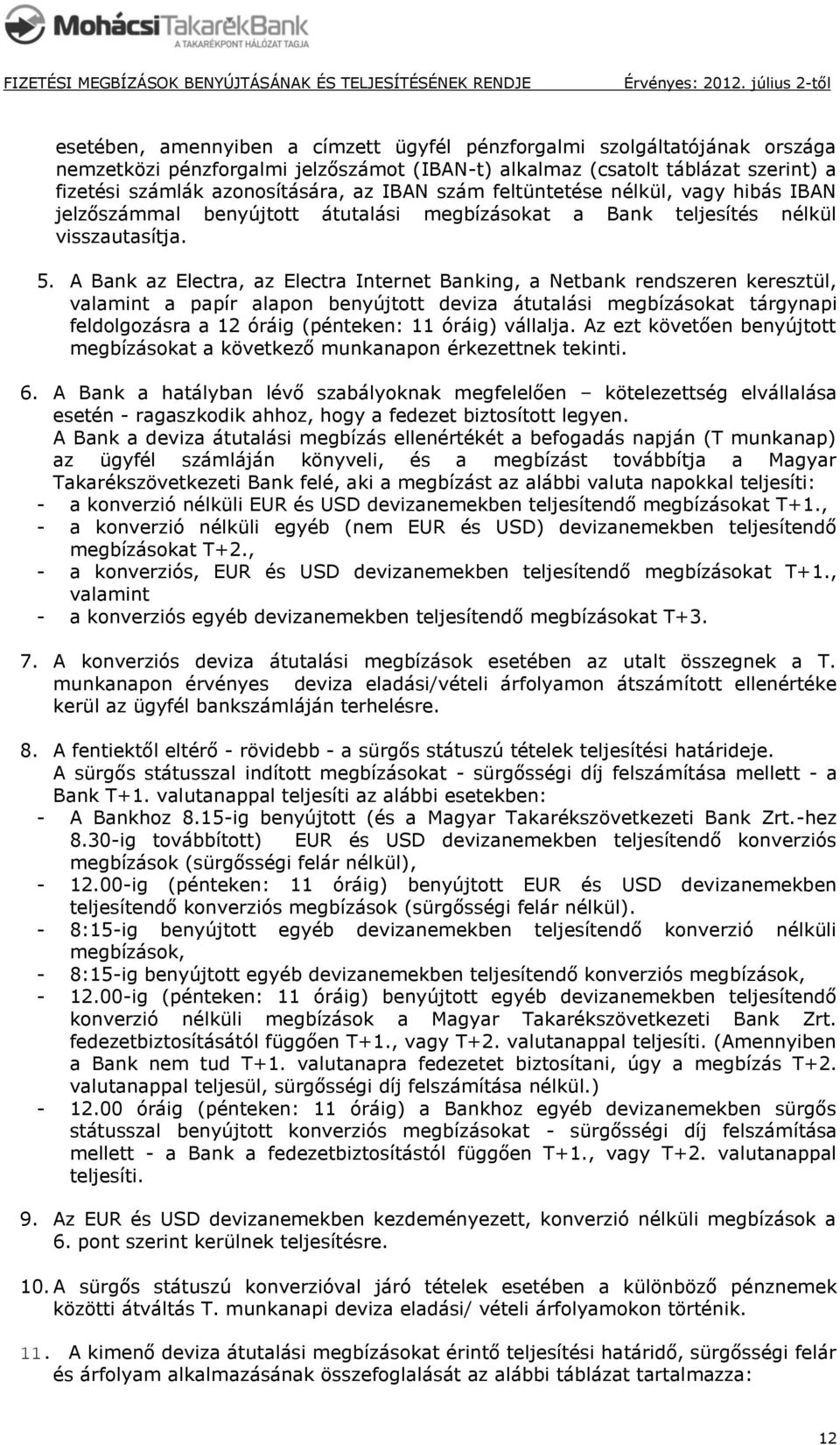 A Bank az Electra, az Electra Internet Banking, a Netbank rendszeren keresztül, valamint a papír alapon benyújtott deviza átutalási megbízásokat tárgynapi feldolgozásra a 12 óráig (pénteken: 11