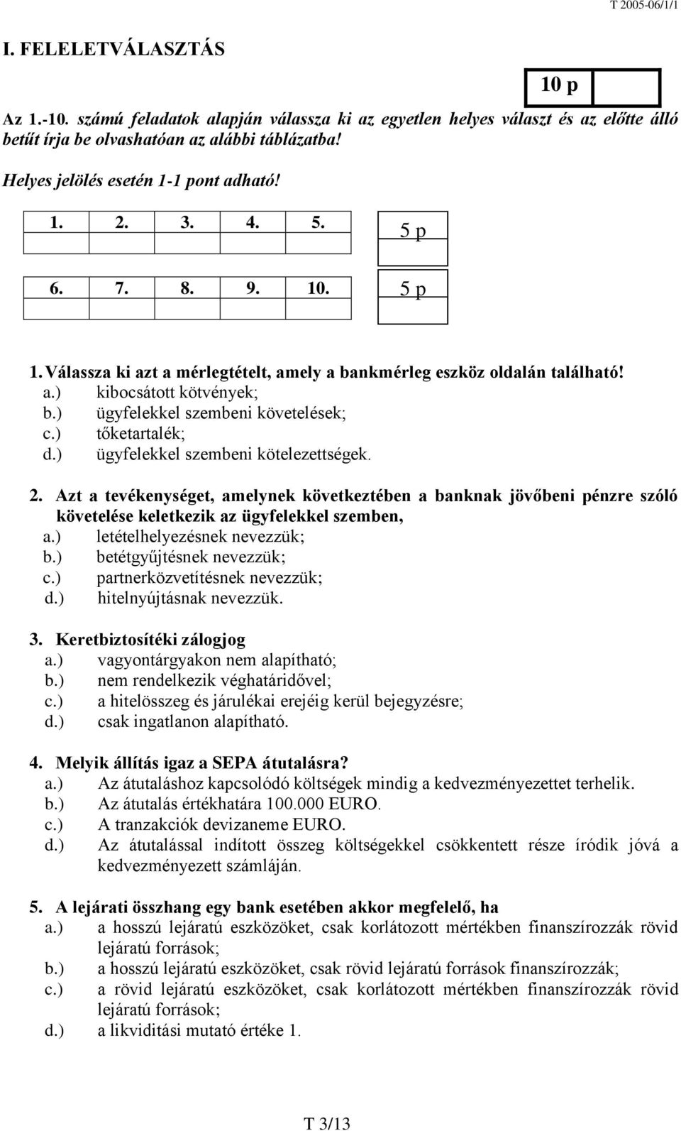 ) ügyfelekkel szembeni követelések; c.) tőketartalék; d.) ügyfelekkel szembeni kötelezettségek. 2.