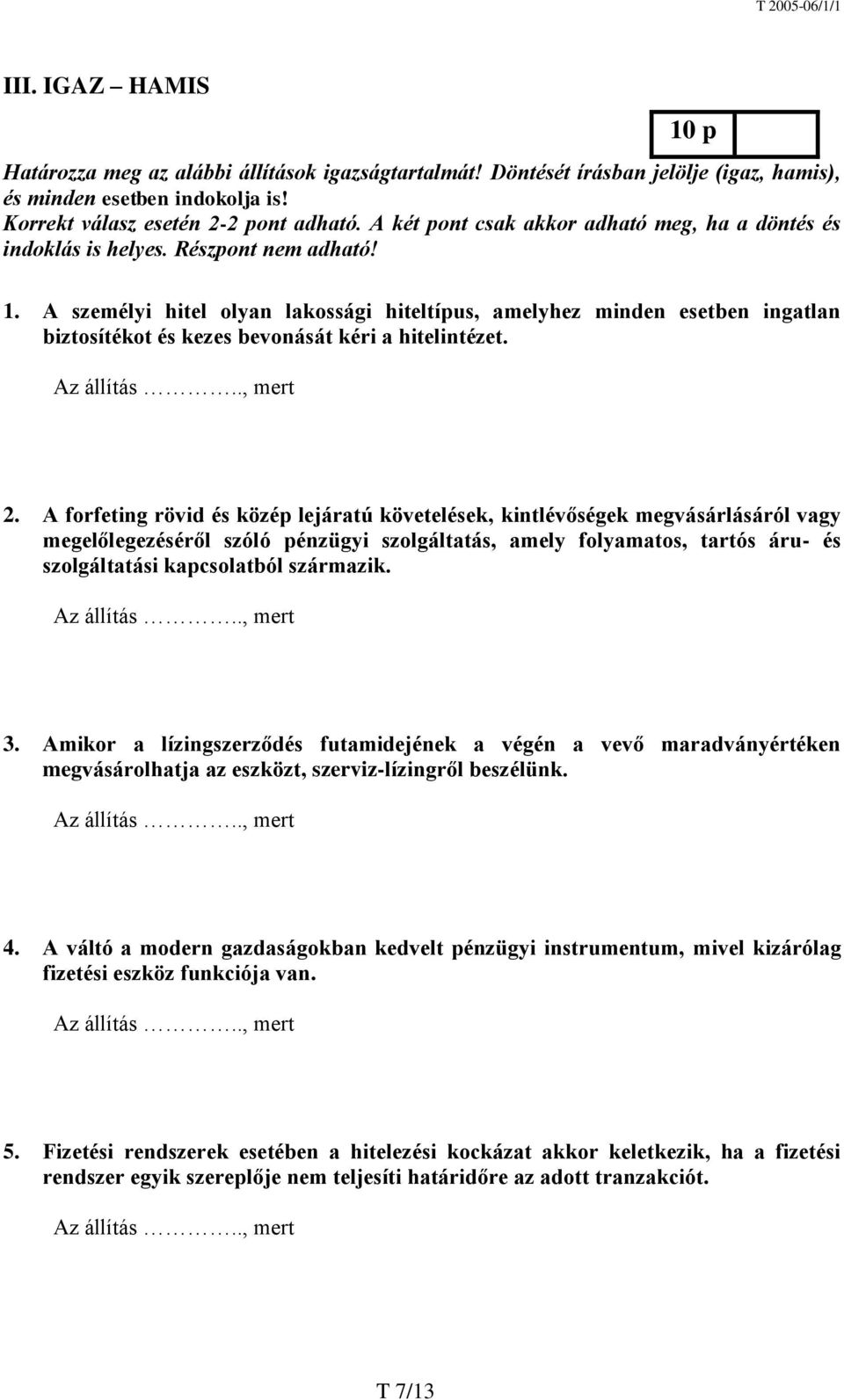 A személyi hitel olyan lakossági hiteltípus, amelyhez minden esetben ingatlan biztosítékot és kezes bevonását kéri a hitelintézet. Az állítás.., mert 2.