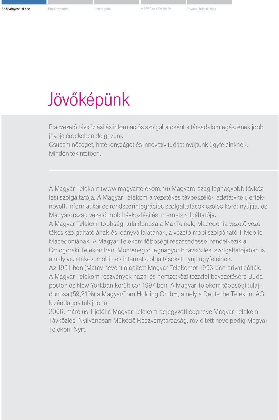 Csúcsminőséget, hatékonyságot és innovatív tudást nyújtunk ügyfeleinknek. Minden tekintetben. A Magyar Telekom (www.magyartelekom.hu) Magyarország legnagyobb távközlési szolgáltatója.