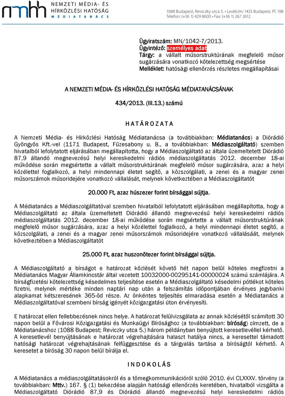 HÍRKÖZLÉSI HATÓSÁG MÉDIATANÁCSÁNAK 434/2013. (III.13.) számú H A T Á R O Z A T A A Nemzeti Média- és Hírözlési Hatóság Médiatanácsa (a továbbiaban: Médiatanács) a Diórádió Gyöngyös Kft.