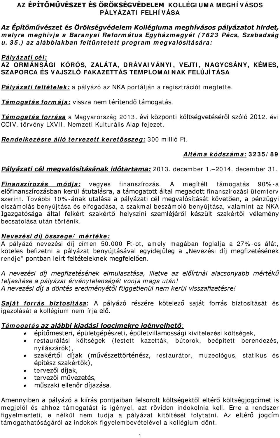 ) az alábbiakban feltüntetett program megvalósítására: Pályázati cél: AZ ORMÁNSÁGI KÓRÓS, ZALÁTA, DRÁVAIVÁNYI, VEJTI, NAGYCSÁNY, KÉMES, SZAPORCA ÉS VAJSZLÓ FAKAZETTÁS TEMPLOMAINAK FELÚJÍTÁSA