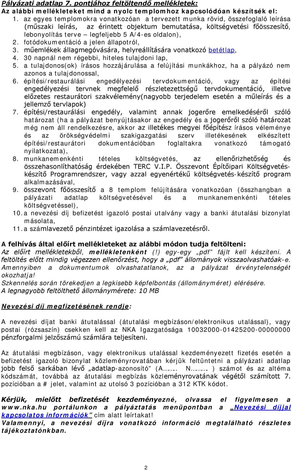 oldalon), 2. fotódokumentáció a jelen állapotról, 3. műemlékek állagmegóvására, helyreállítására vonatkozó betétlap, 4. 30 napnál nem régebbi, hiteles tulajdoni lap, 5.