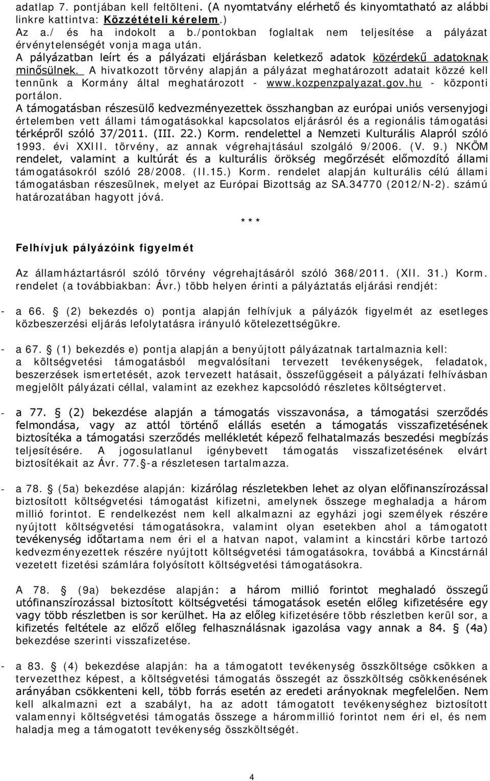 A hivatkozott törvény alapján a pályázat meghatározott adatait közzé kell tennünk a Kormány által meghatározott - www.kozpenzpalyazat.gov.hu - központi portálon.