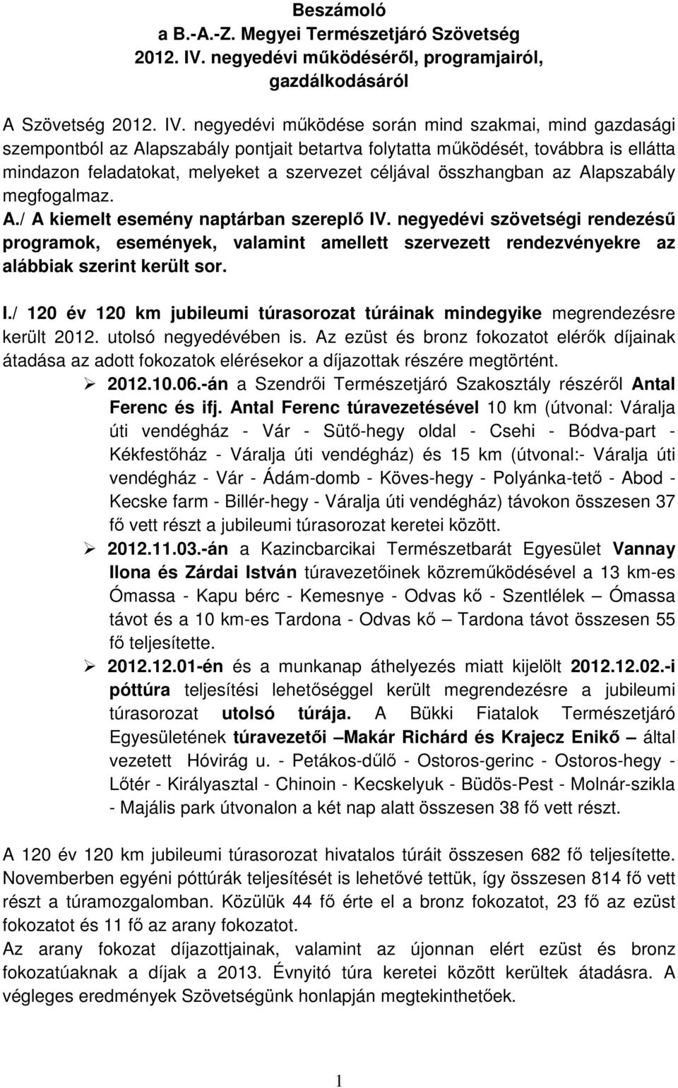 negyedévi működése során mind szakmai, mind gazdasági szempontból az Alapszabály pontjait betartva folytatta működését, továbbra is ellátta mindazon feladatokat, melyeket a szervezet céljával