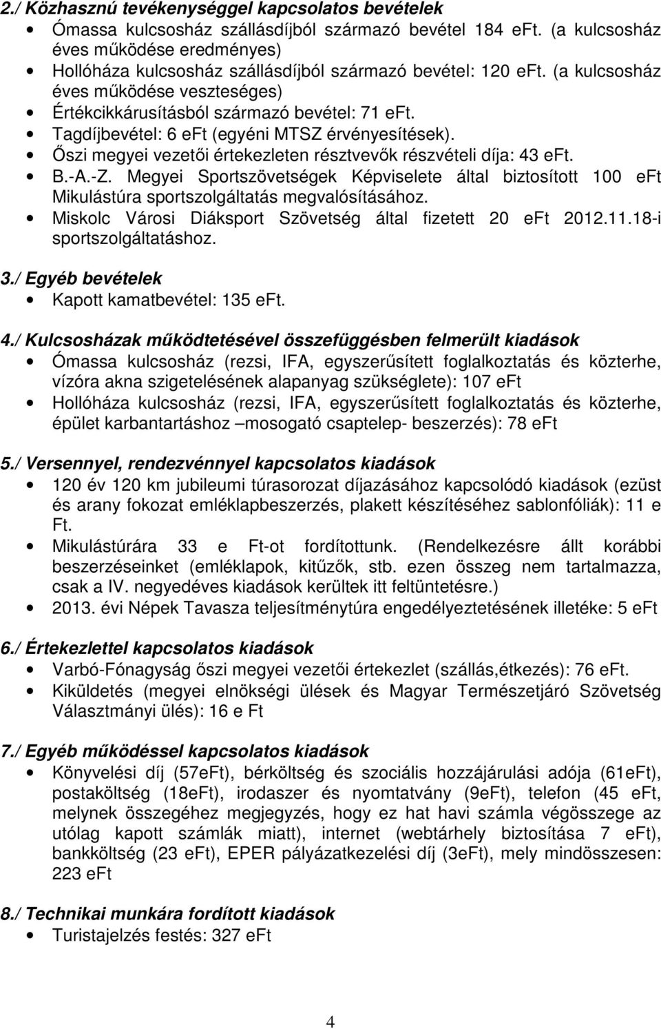 Tagdíjbevétel: 6 eft (egyéni MTSZ érvényesítések). Őszi megyei vezetői értekezleten résztvevők részvételi díja: 43 eft. B.-A.-Z.