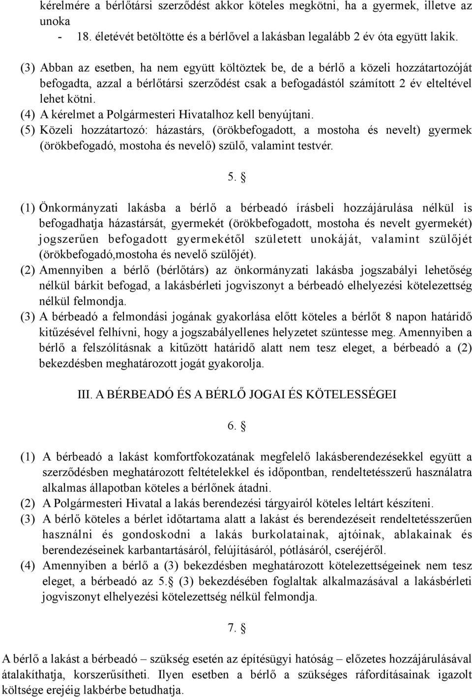 (4) A kérelmet a Polgármesteri Hivatalhoz kell benyújtani. (5) Közeli hozzátartozó: házastárs, (örökbefogadott, a mostoha és nevelt) gyermek (örökbefogadó, mostoha és nevelő) szülő, valamint testvér.