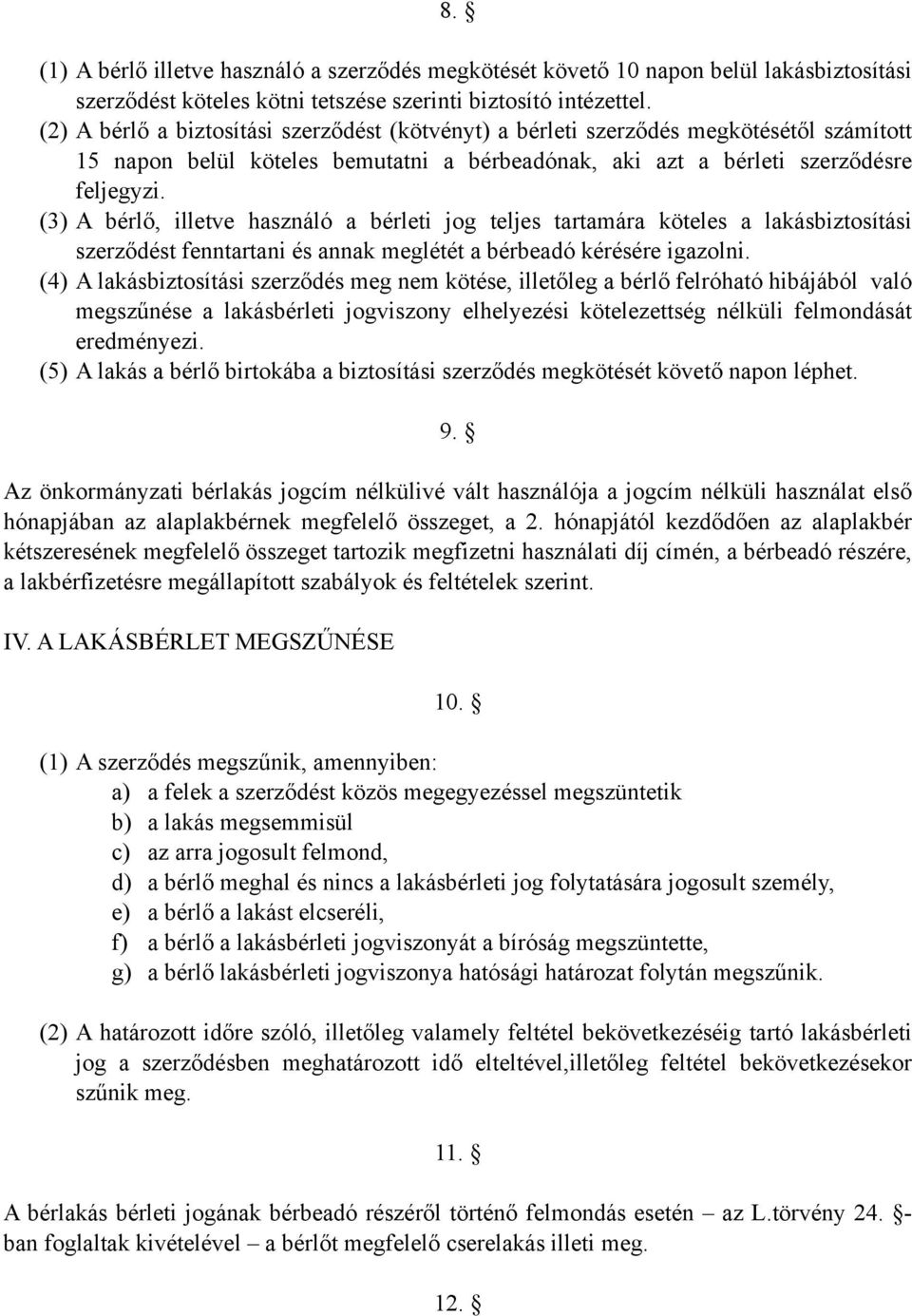 (3) A bérlő, illetve használó a bérleti jog teljes tartamára köteles a lakásbiztosítási szerződést fenntartani és annak meglétét a bérbeadó kérésére igazolni.