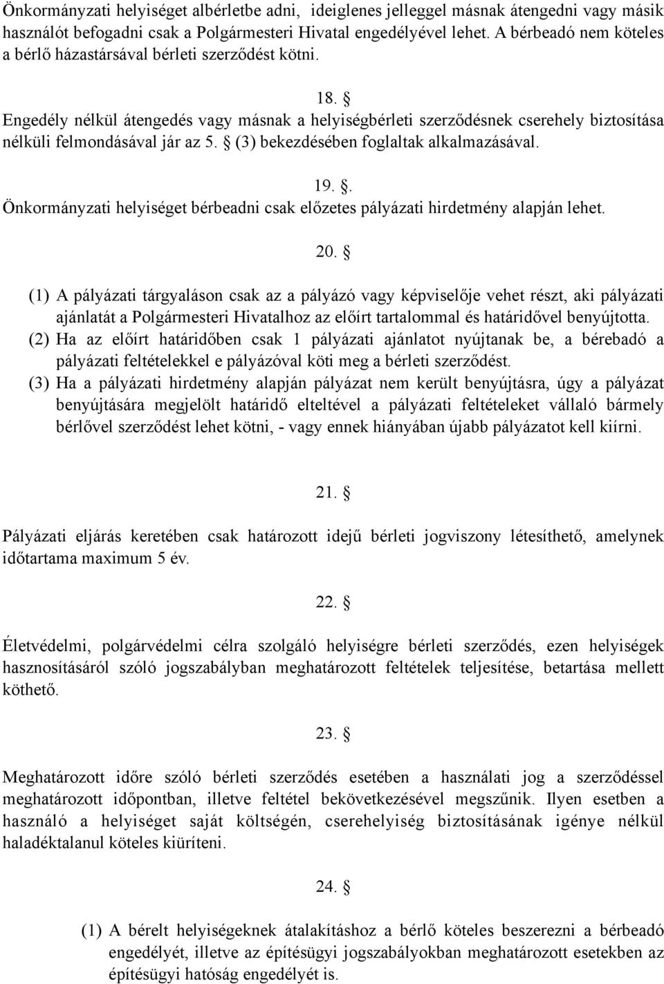 (3) bekezdésében foglaltak alkalmazásával. 19.. Önkormányzati helyiséget bérbeadni csak előzetes pályázati hirdetmény alapján lehet. 20.