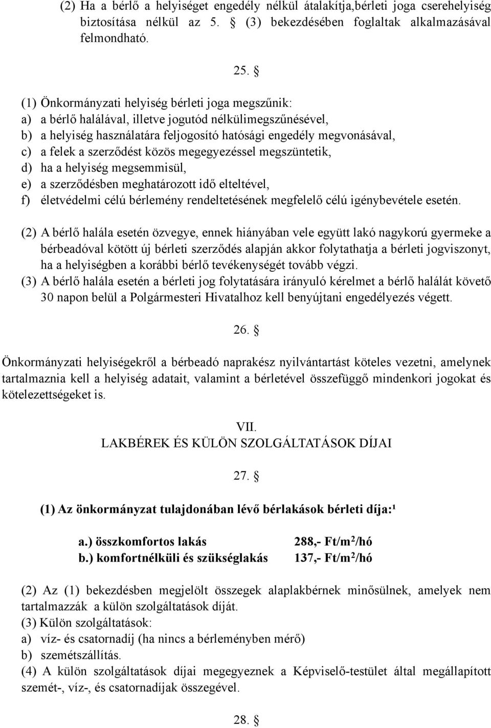 szerződést közös megegyezéssel megszüntetik, d) ha a helyiség megsemmisül, e) a szerződésben meghatározott idő elteltével, f) életvédelmi célú bérlemény rendeltetésének megfelelő célú igénybevétele