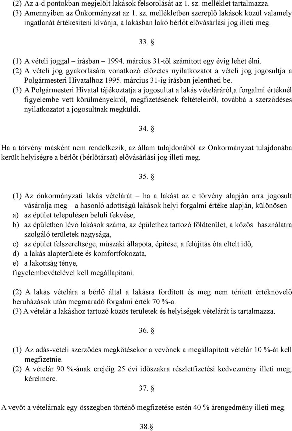 (2) A vételi jog gyakorlására vonatkozó előzetes nyilatkozatot a vételi jog jogosultja a Polgármesteri Hivatalhoz 1995. március 31-ig írásban jelentheti be.