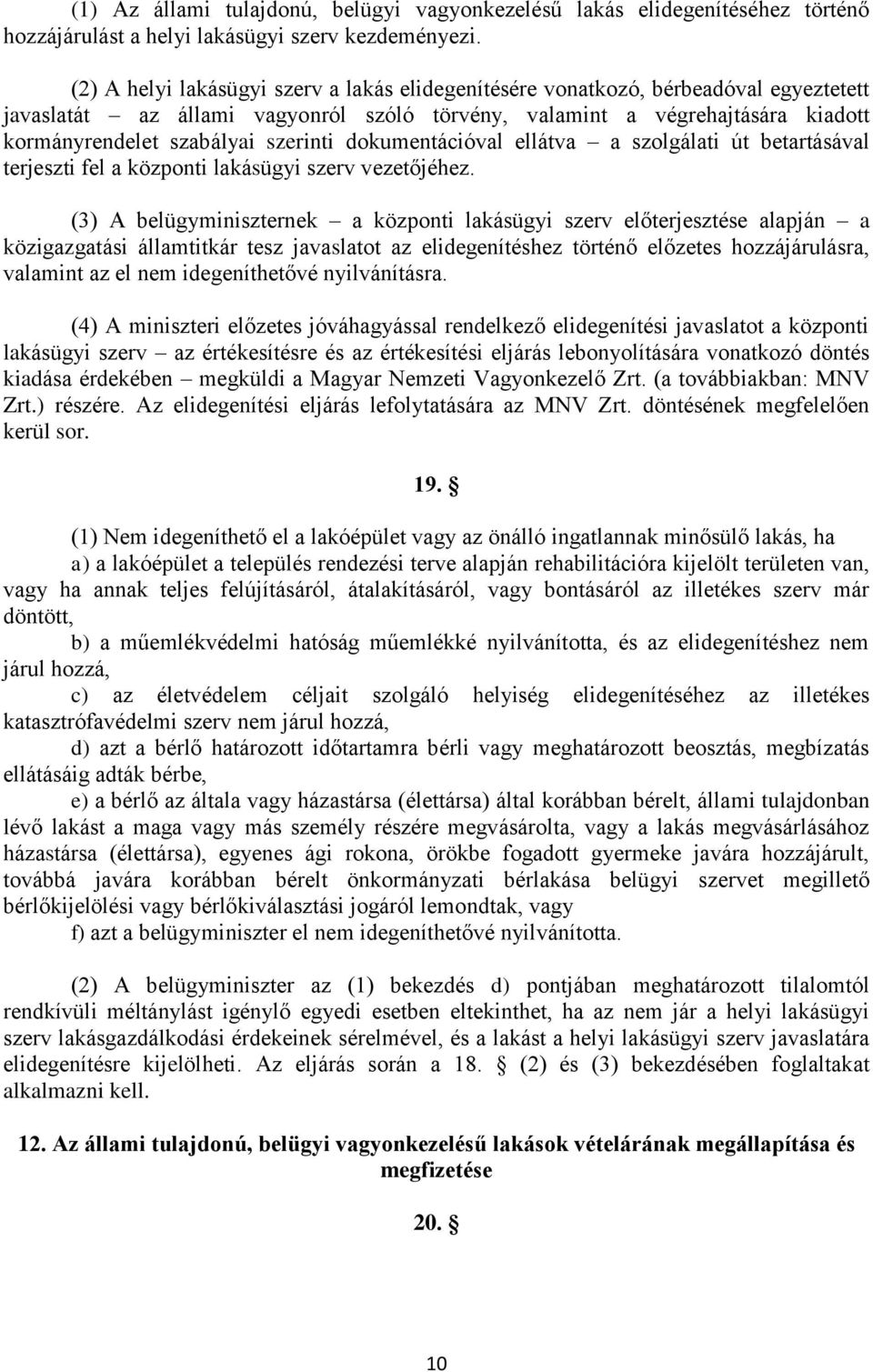 szerinti dokumentációval ellátva a szolgálati út betartásával terjeszti fel a központi lakásügyi szerv vezetőjéhez.