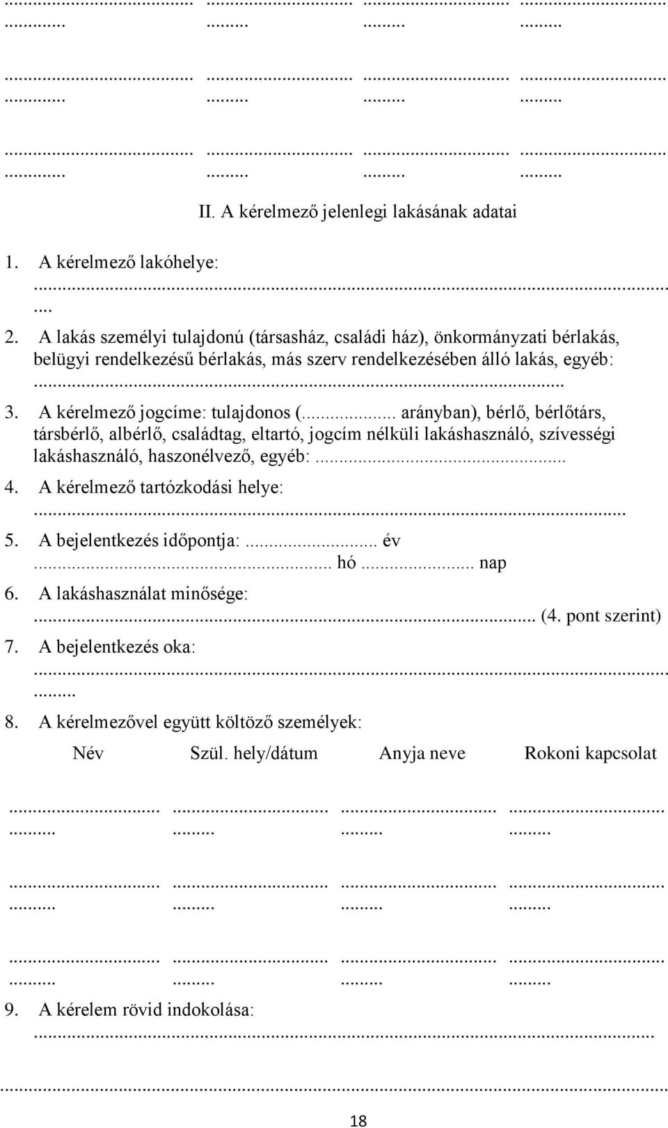 . arányban), bérlő, bérlőtárs, társbérlő, albérlő, családtag, eltartó, jogcím nélküli lakáshasználó, szívességi lakáshasználó, haszonélvező, egyéb:... 4. A kérelmező tartózkodási helye:... 5.