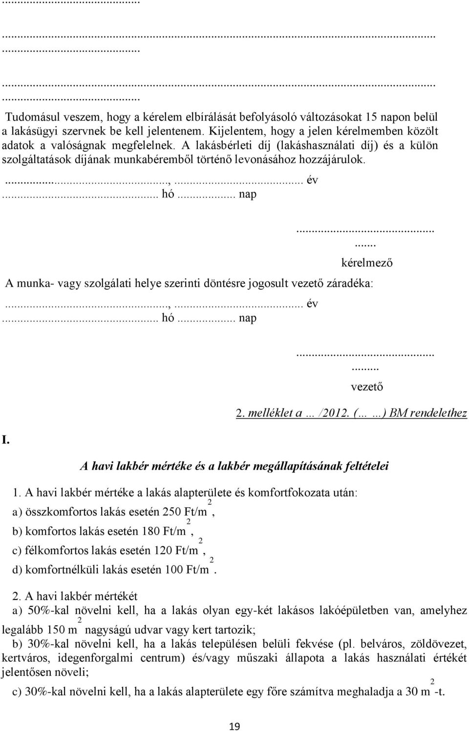 ...,... év... hó. nap... kérelmező A munka- vagy szolgálati helye szerinti döntésre jogosult vezető záradéka:...,... év... hó. nap I. vezető 2. melléklet a /2012.