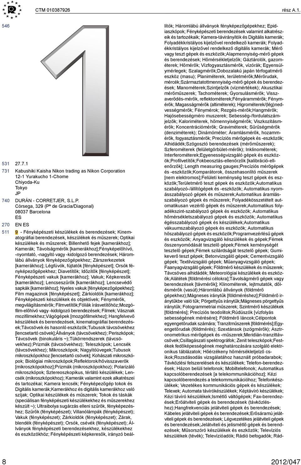 Còrsega, 329 (Pº de Gracia/Diagonal) 837 Barcelona ES EN ES 9 - Fényképészeti készülékek és berendezések; Kinematográfiai berendezések, készülékek és műszerek; Optikai készülékek és műszerek;