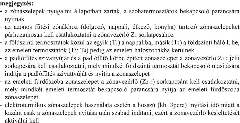 be, az emeleti termosztátok (T3; T4) pedig az emeleti hálószobákba kerülnek - a padlófűtés szivattyúját és a padlófűtő körbe épített zónaszelepet a zónavezérlő Z1-2 jelű sorkapcsára kell