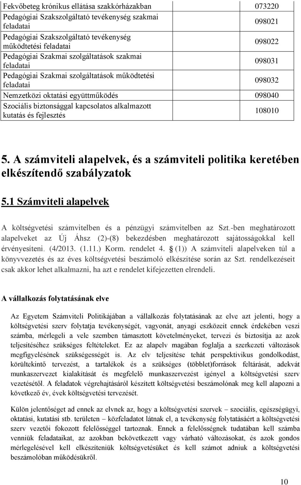 kutatás és fejlesztés 108010 5. A számviteli alapelvek, és a számviteli politika keretében elkészítendő szabályzatok 5.