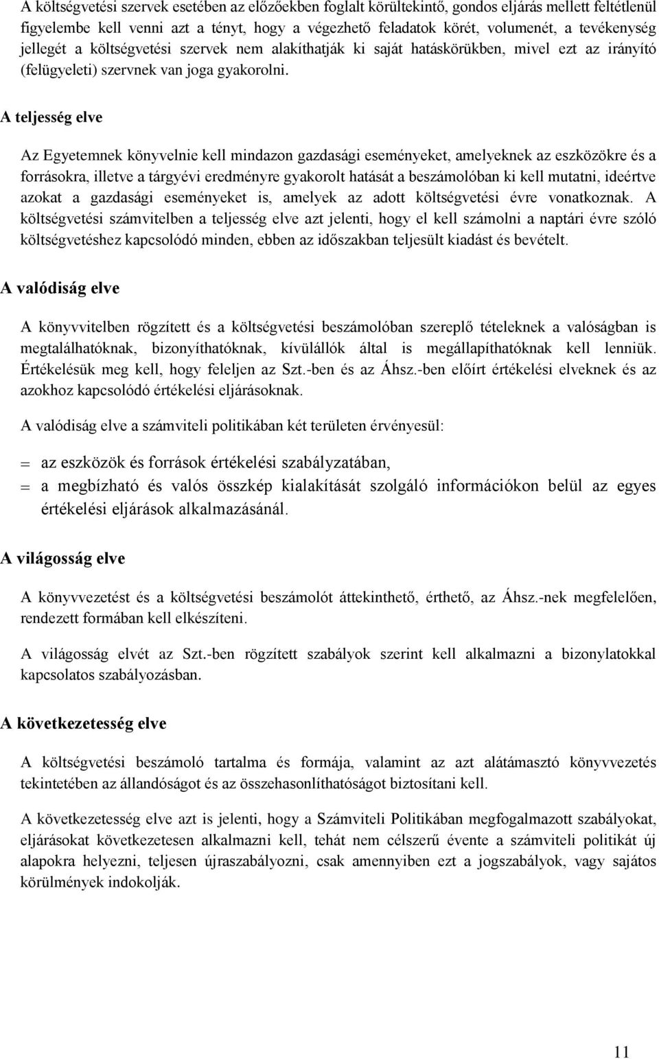 A teljesség elve Az Egyetemnek könyvelnie kell mindazon gazdasági eseményeket, amelyeknek az eszközökre és a forrásokra, illetve a tárgyévi eredményre gyakorolt hatását a beszámolóban ki kell