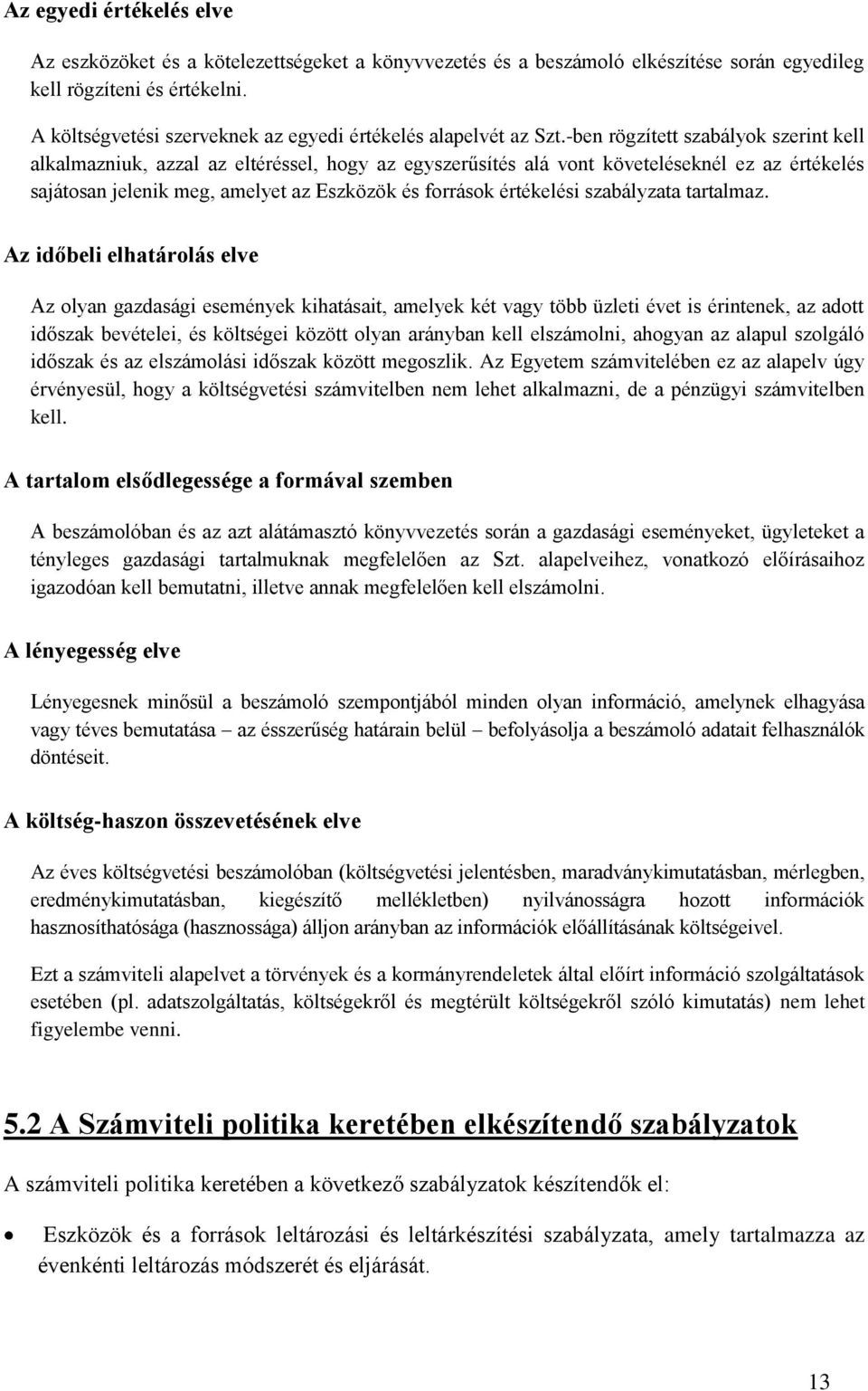 -ben rögzített szabályok szerint kell alkalmazniuk, azzal az eltéréssel, hogy az egyszerűsítés alá vont követeléseknél ez az értékelés sajátosan jelenik meg, amelyet az Eszközök és források